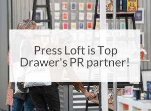Press Loft is Top Drawer's PR partner
